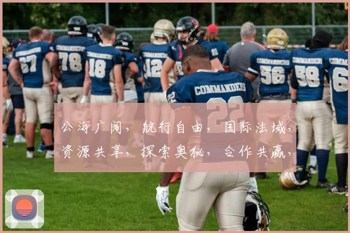 公海广阔，航行自由，国际法域，资源共享，探索奥秘，合作共赢，三海交汇，探索未知。