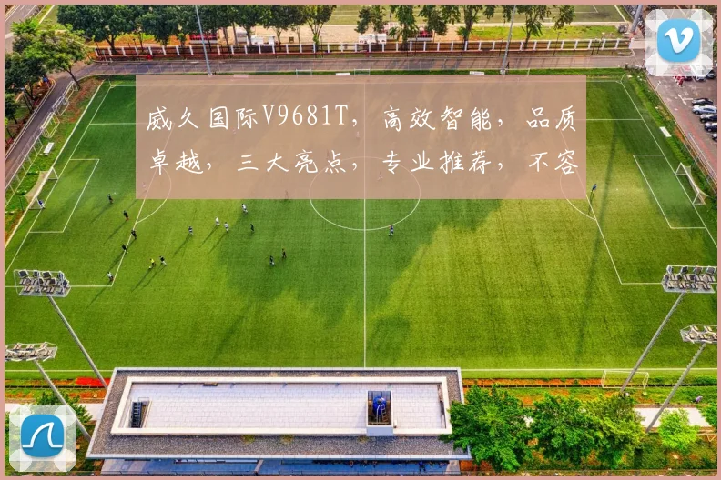 威久国际V9681T，高效智能，品质卓越，三大亮点，专业推荐，不容错过，体验非凡。